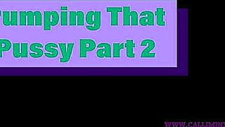 Pumping That Pussy Part 2 in Hot Action