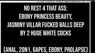 NO REST 4 THAT ASS JASMINY VILLAR INTENSELY BALLS-DEEPED ANAL BY 2 HUGE WHITE COCKS ANAL GAPES MONSTER COCK EBONY IR - WM BW PROLAPSE OB352